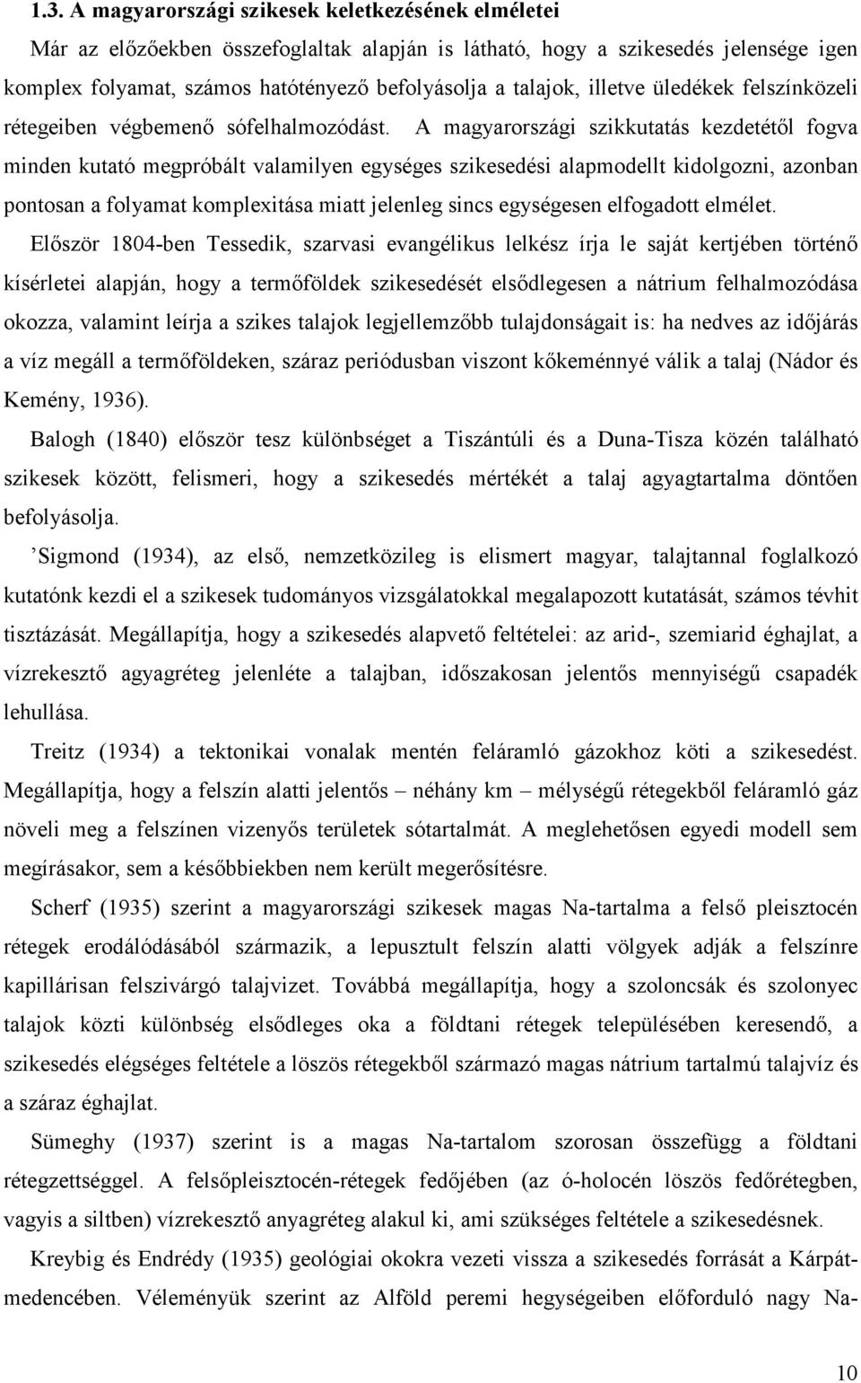 A magyarországi szikkutatás kezdetétıl fogva minden kutató megpróbált valamilyen egységes szikesedési alapmodellt kidolgozni, azonban pontosan a folyamat komplexitása miatt jelenleg sincs egységesen