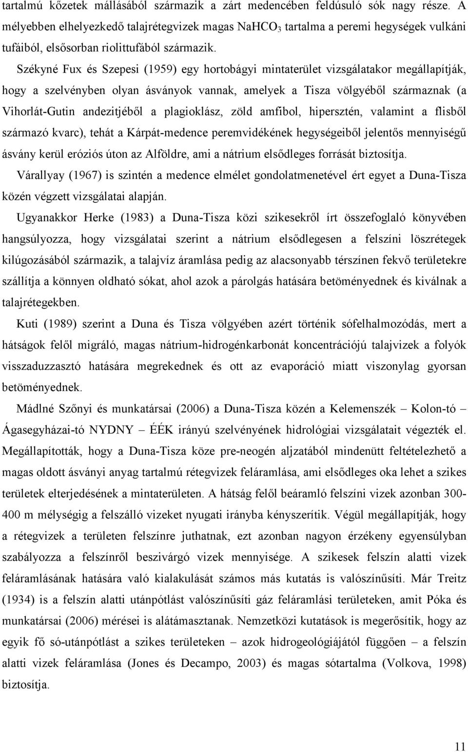 Székyné Fux és Szepesi (1959) egy hortobágyi mintaterület vizsgálatakor megállapítják, hogy a szelvényben olyan ásványok vannak, amelyek a Tisza völgyébıl származnak (a Vihorlát-Gutin andezitjébıl a