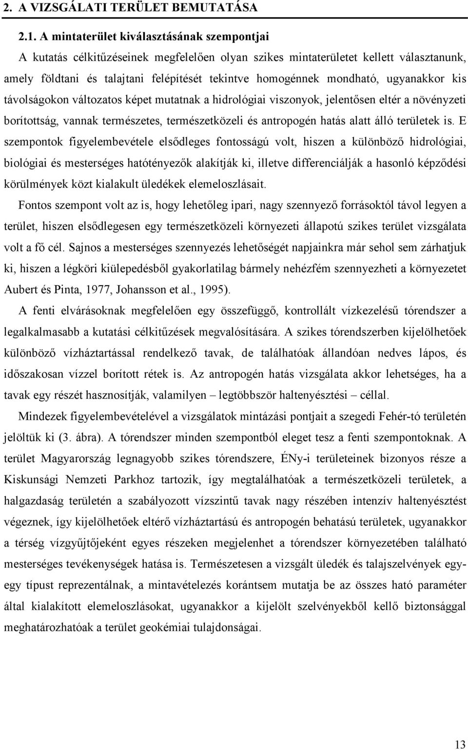 mondható, ugyanakkor kis távolságokon változatos képet mutatnak a hidrológiai viszonyok, jelentısen eltér a növényzeti borítottság, vannak természetes, természetközeli és antropogén hatás alatt álló