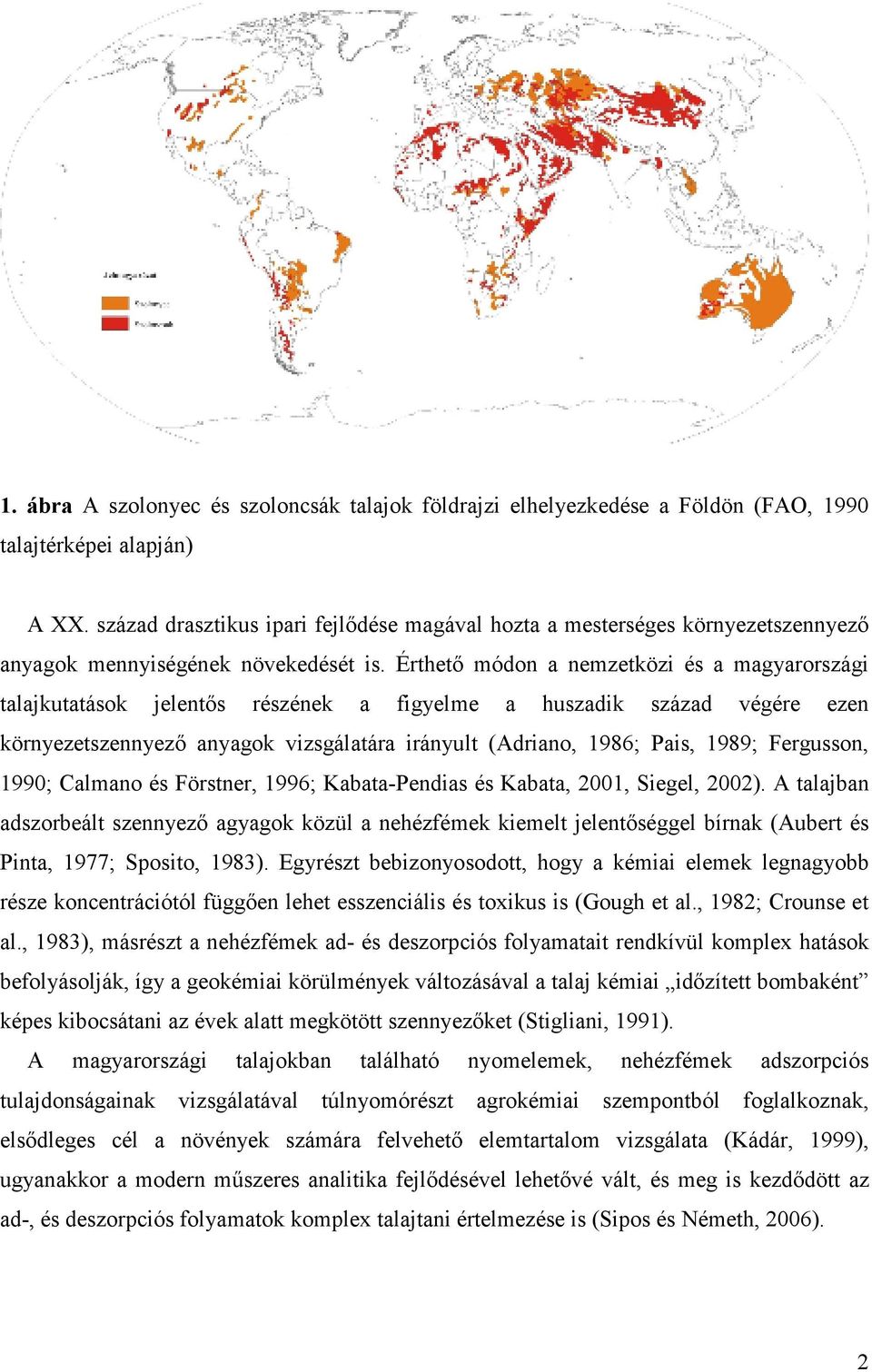 Érthetı módon a nemzetközi és a magyarországi talajkutatások jelentıs részének a figyelme a huszadik század végére ezen környezetszennyezı anyagok vizsgálatára irányult (Adriano, 1986; Pais, 1989;