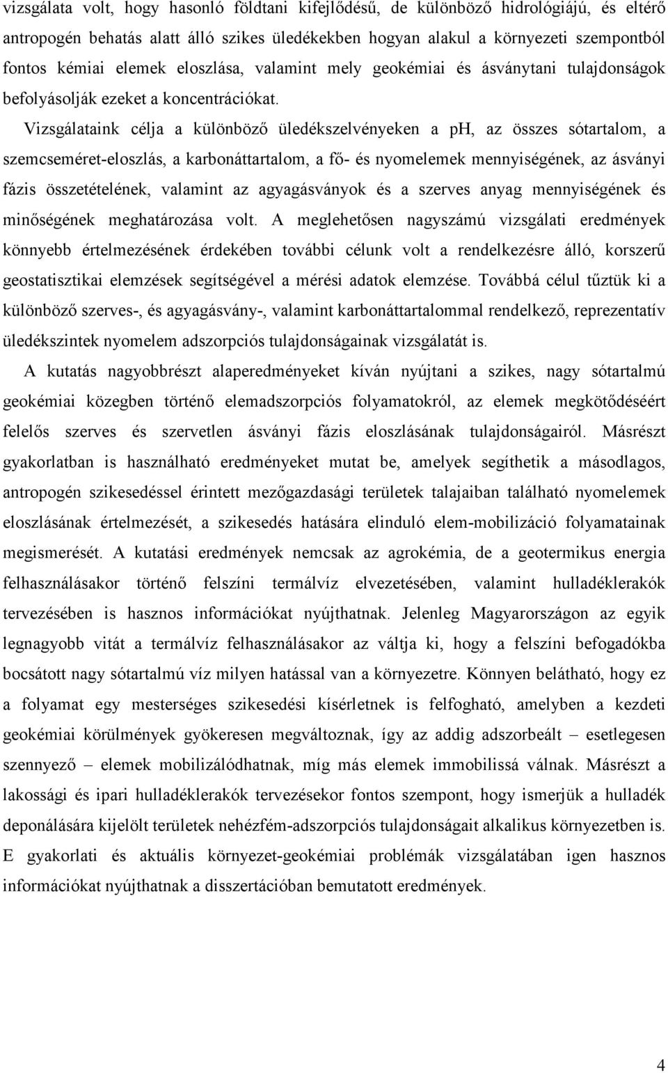 Vizsgálataink célja a különbözı üledékszelvényeken a ph, az összes sótartalom, a szemcseméret-eloszlás, a karbonáttartalom, a fı- és nyomelemek mennyiségének, az ásványi fázis összetételének,