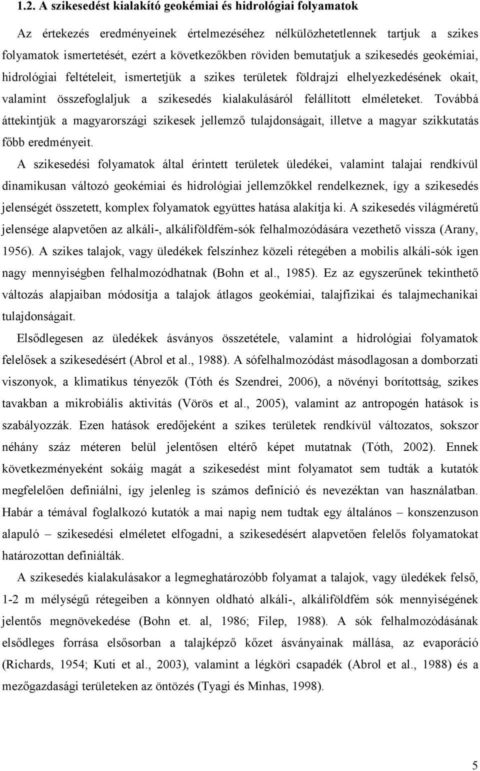 elméleteket. Továbbá áttekintjük a magyarországi szikesek jellemzı tulajdonságait, illetve a magyar szikkutatás fıbb eredményeit.