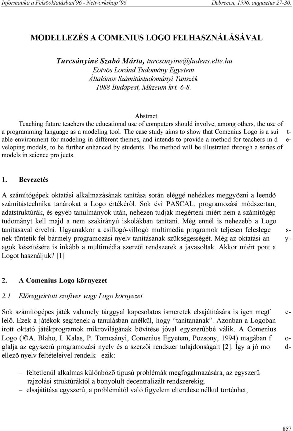 The case study aims to show that Comenius Logo is a sui t- able environment for modeling in different themes, and intends to provide a method for teachers in d e- veloping models, to be further