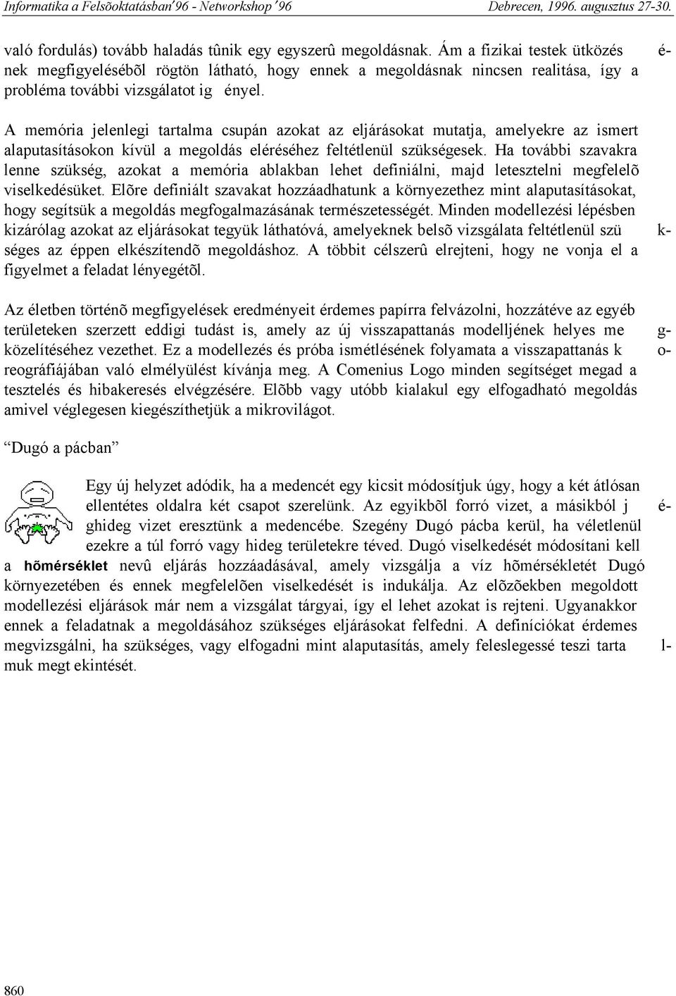 A memória jelenlegi tartalma csupán azokat az eljárásokat mutatja, amelyekre az ismert alaputasításokon kívül a megoldás eléréséhez feltétlenül szükségesek.