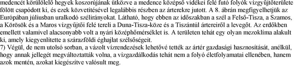 Látható, hogy ebben az időszakban a szél a Felső-Tisza, a Szamos, a Körösök és a Maros vízgyűjtői felé tereli a Duna-Tisza-köze és a Tiszántúl ártereiről a levegőt.