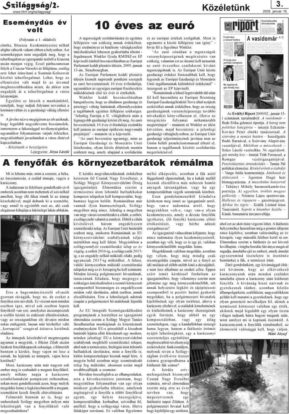 Ezzel párhuzamosan folyik a Csucsa-Varsolci út felújítása, esetleg erre lehet irányítani a Szatmár-Kolozsvár közötti teherforgalmat.