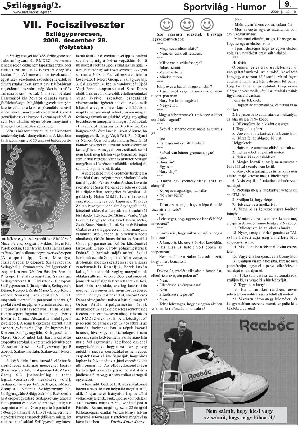 A benevezett de távolmaradó együttesek vezetõinek szóbelileg fejeztük ki elmarasztalásunkat (azért egy telefonhívást megérdemeltünk volna, még akkor is, ha a fiúk,,másnaposak voltak!