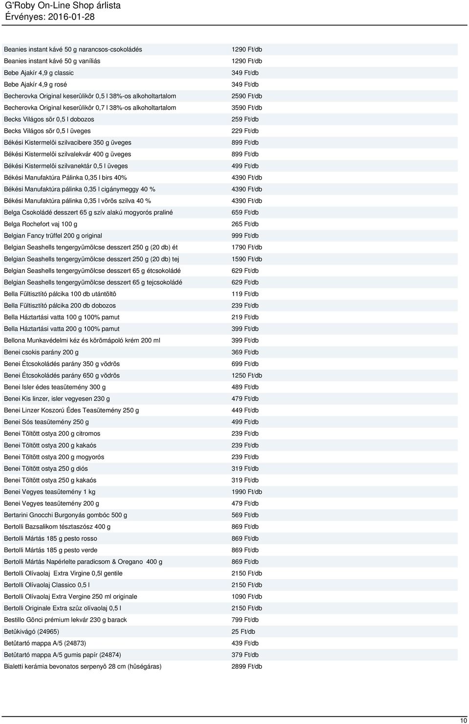 szilvalekvár 400 g üveges Békési Kistermelôi szilvanektár 0,5 l üveges Békési Manufaktúra Pálinka 0,35 l birs 40% Békési Manufaktúra pálinka 0,35 l cigánymeggy 40 % Békési Manufaktúra pálinka 0,35 l