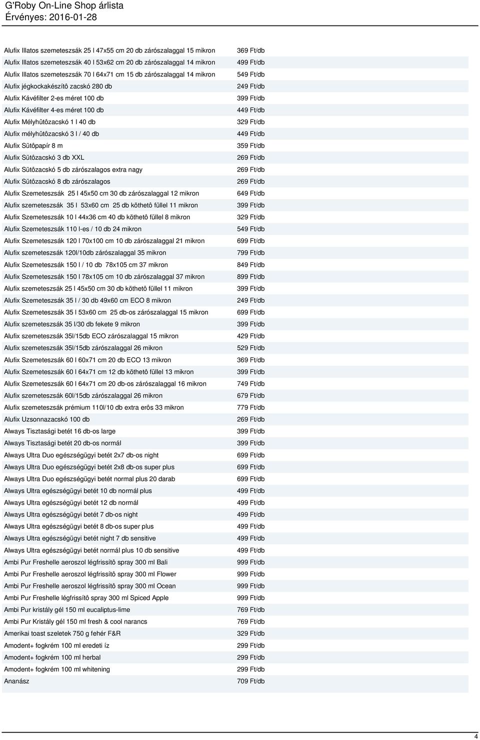 Alufix Sütôpapír 8 m Alufix Sütôzacskó 3 db XXL Alufix Sütôzacskó 5 db zárószalagos extra nagy Alufix Sütôzacskó 8 db zárószalagos Alufix Szemeteszsák 25 l 45x50 cm 30 db zárószalaggal 12 mikron