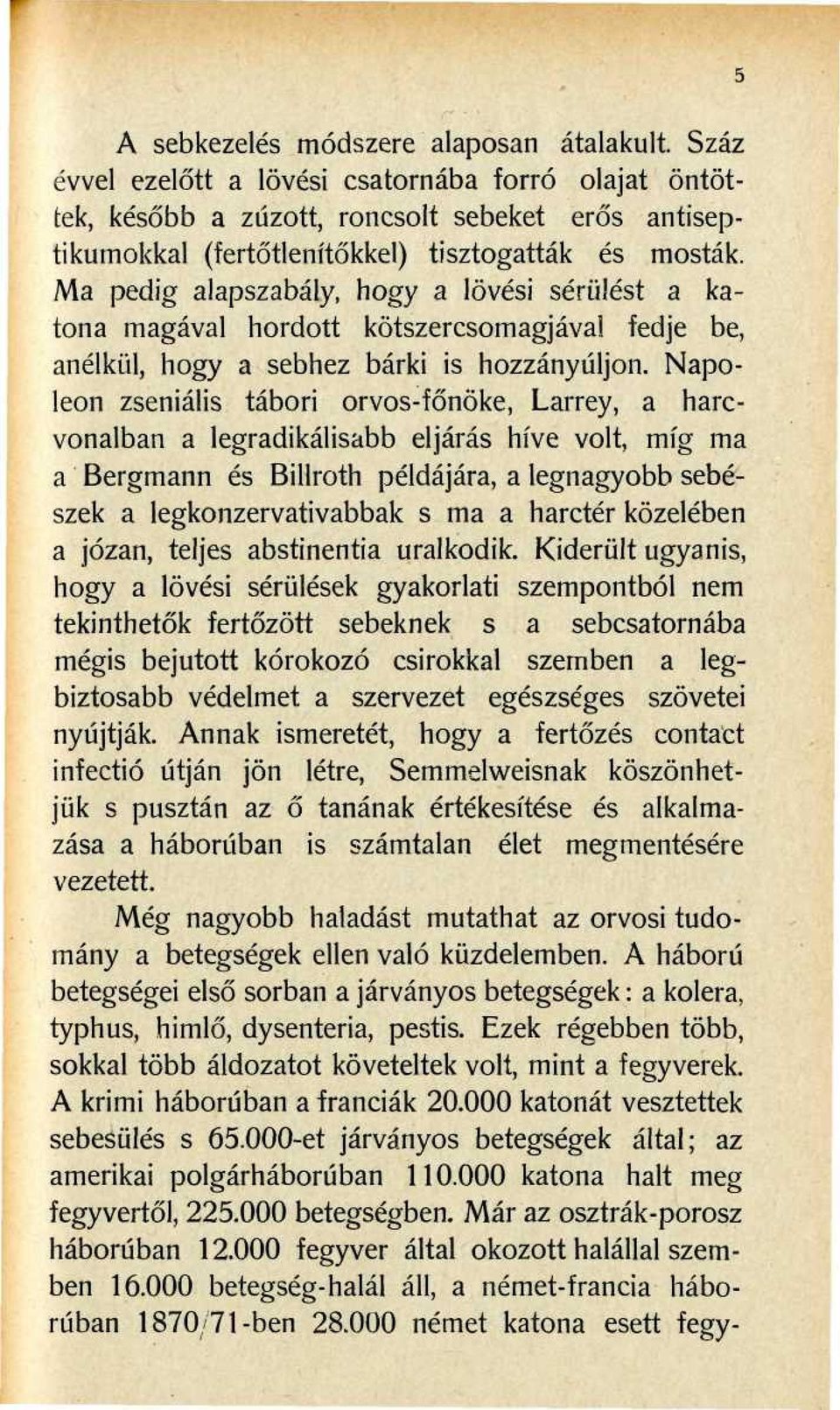 Ma pedig alapszabály, hogy a lövési sérülést a katona magával hordott kötszercsomagjáva! fedje be, anélkül, hogy a sebhez bárki is hozzányúljon.