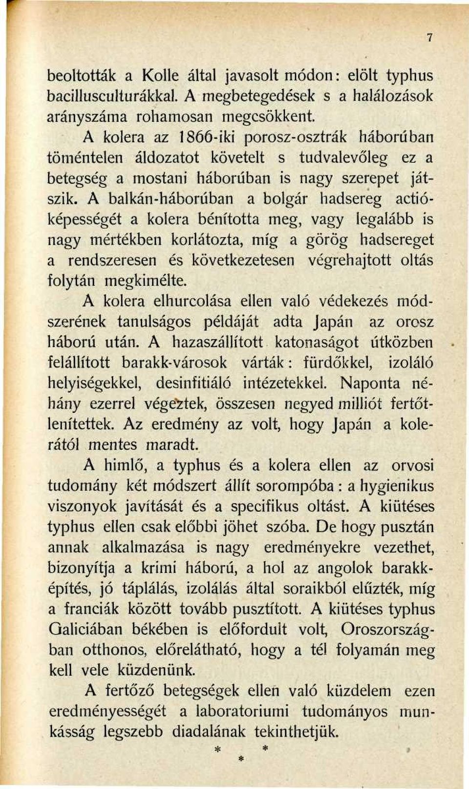 A balkán-háborúban a bolgár hadsereg actióképességét a kolera bénította meg, vagy legalább is nagy mértékben korlátozta, míg a görög hadsereget a rendszeresen és következetesen végrehajtott oltás