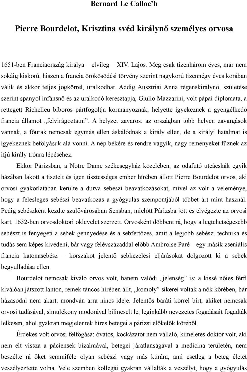 Addig Ausztriai Anna régenskirálynő, születése szerint spanyol infánsnő és az uralkodó keresztapja, Giulio Mazzarini, volt pápai diplomata, a rettegett Richelieu bíboros pártfogoltja kormányoznak,