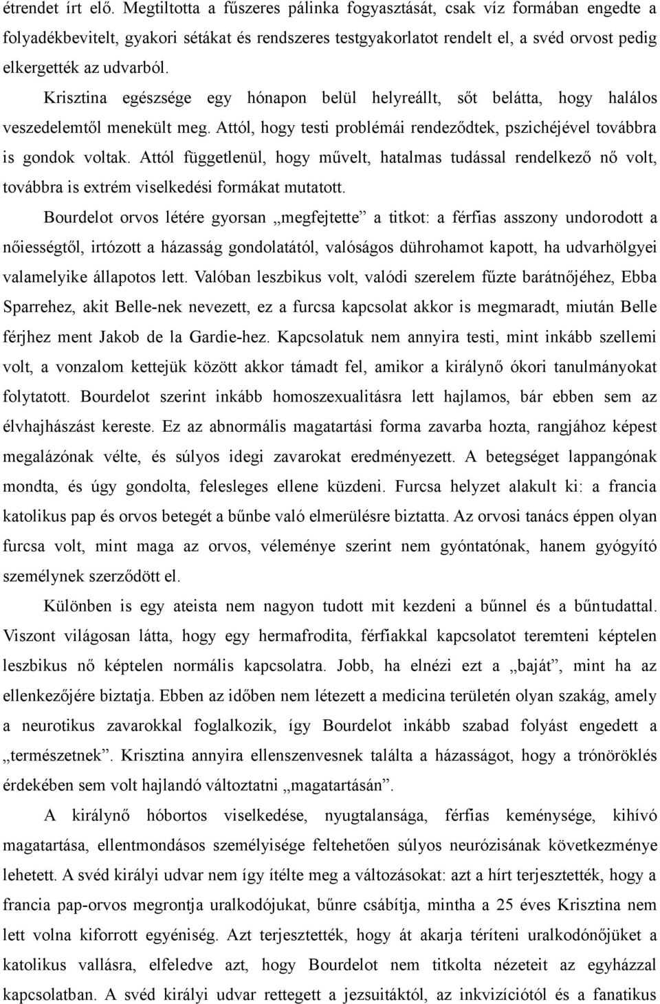 Krisztina egészsége egy hónapon belül helyreállt, sőt belátta, hogy halálos veszedelemtől menekült meg. Attól, hogy testi problémái rendeződtek, pszichéjével továbbra is gondok voltak.