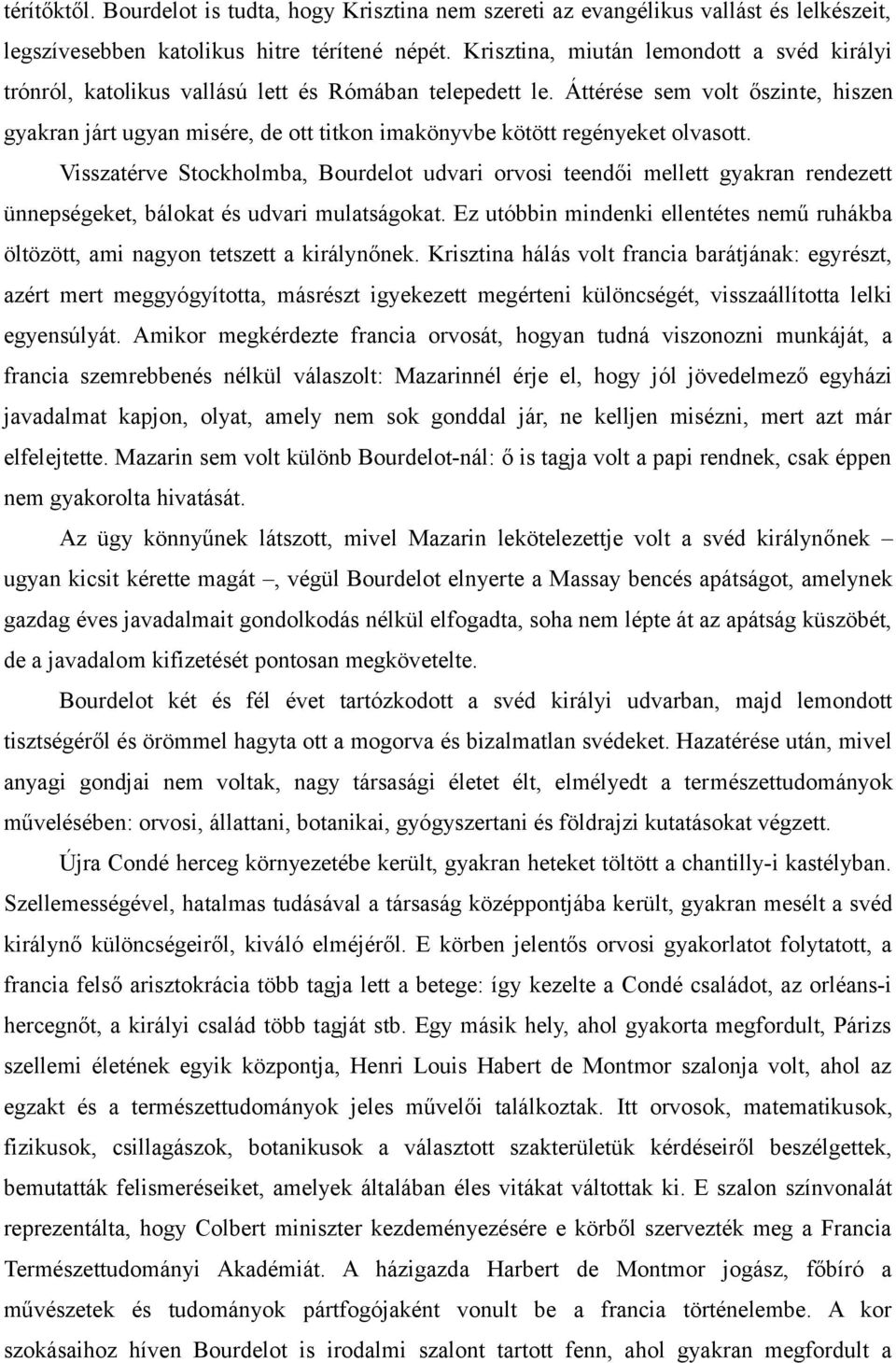 Áttérése sem volt őszinte, hiszen gyakran járt ugyan misére, de ott titkon imakönyvbe kötött regényeket olvasott.