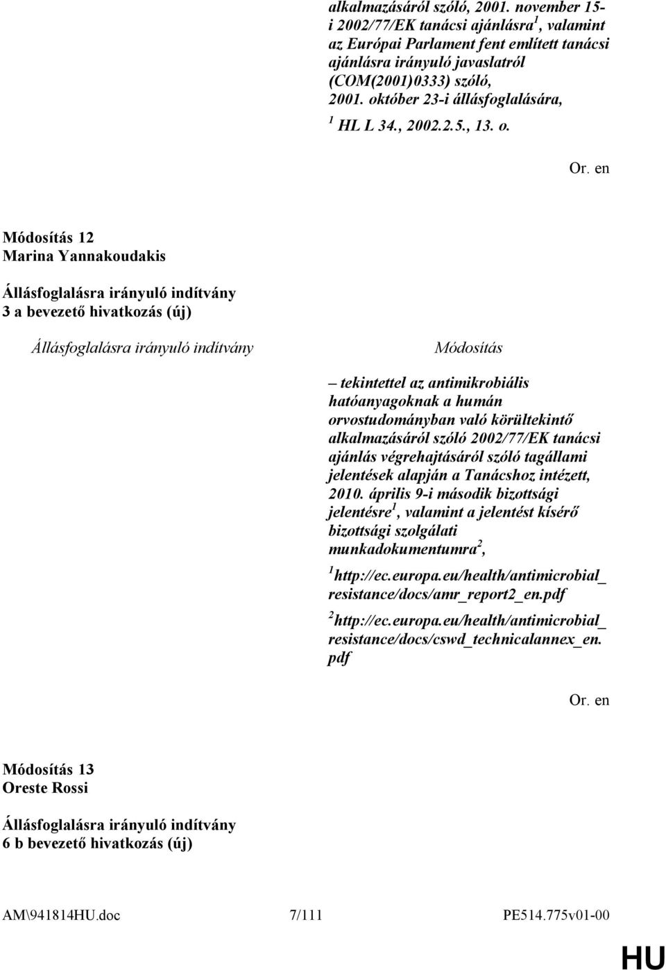 12 Marina Yannakoudakis 3 a bevezető hivatkozás (új) tekintettel az antimikrobiális hatóanyagoknak a humán orvostudományban való körültekintő alkalmazásáról szóló 2002/77/EK tanácsi ajánlás