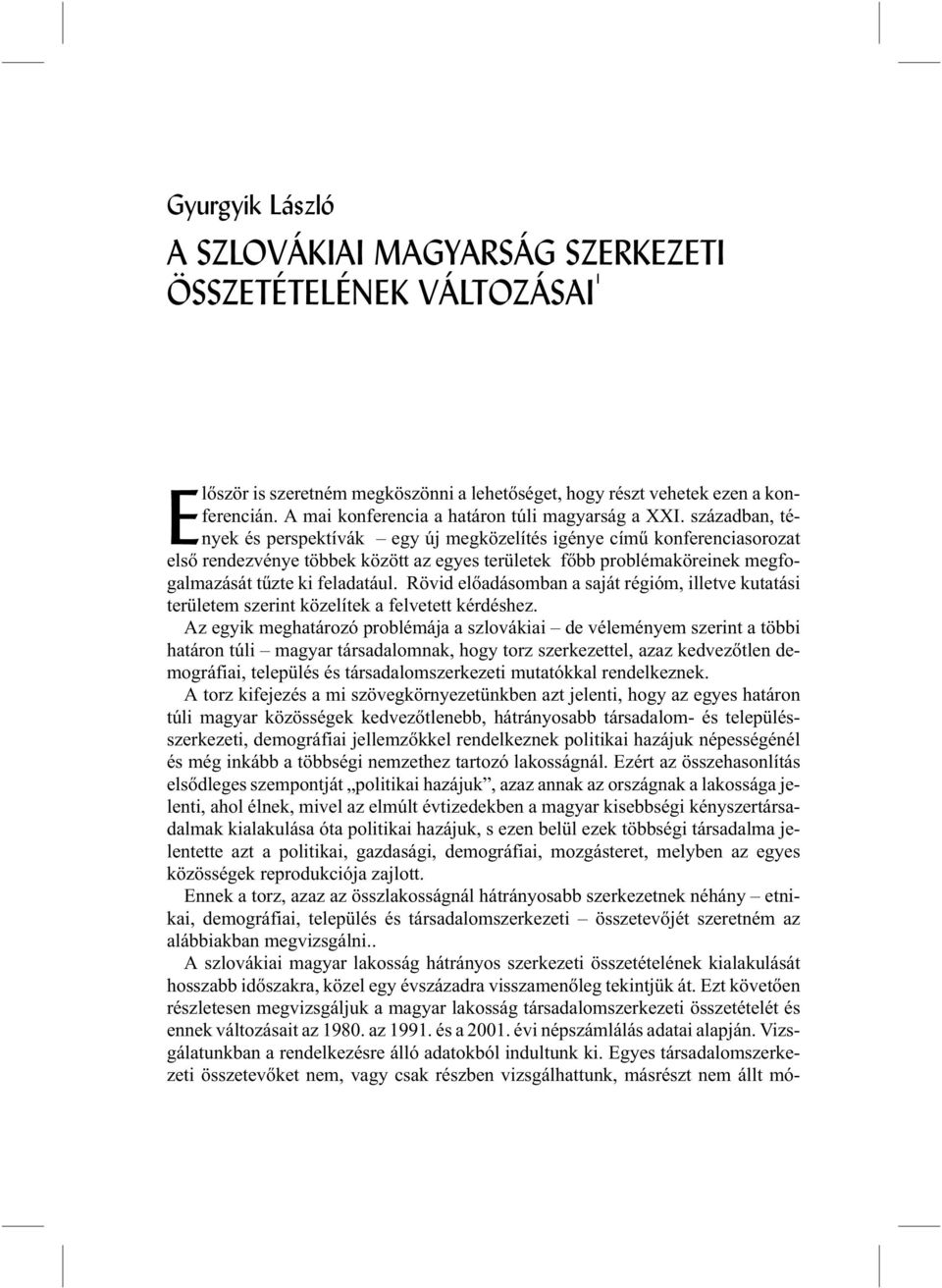 században, tények és perspektívák egy új megközelítés igénye címû konferenciasorozat elsõ rendezvénye többek között az egyes területek fõbb problémaköreinek megfogalmazását tûzte ki feladatául.