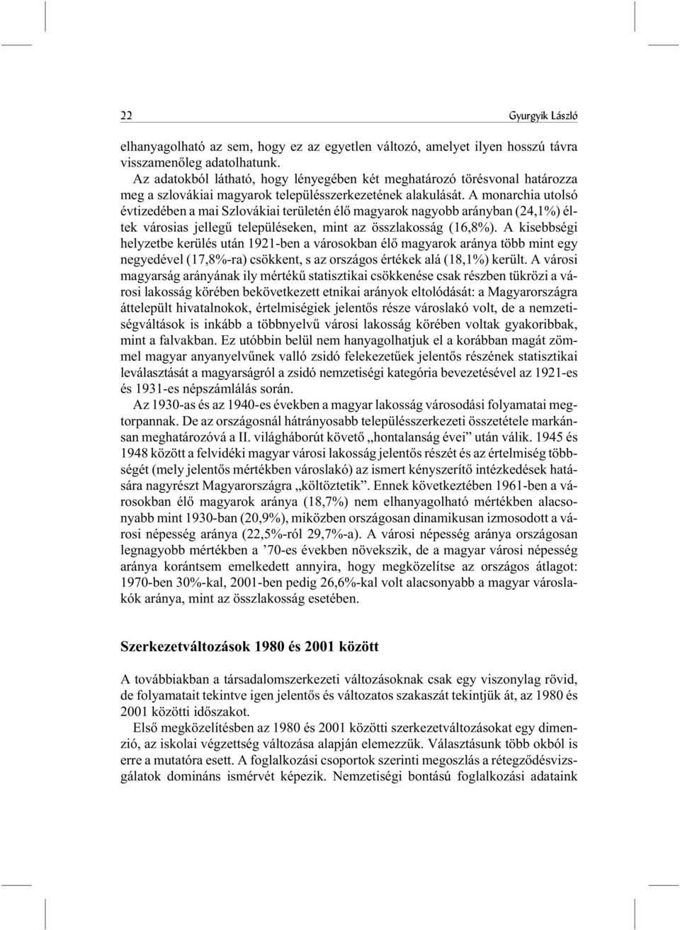 A monarchia utolsó évtizedében a mai i területén élõ ok nagyobb arányban (24,1%) éltek városias jellegû településeken, mint az összlakosság (16,8%).