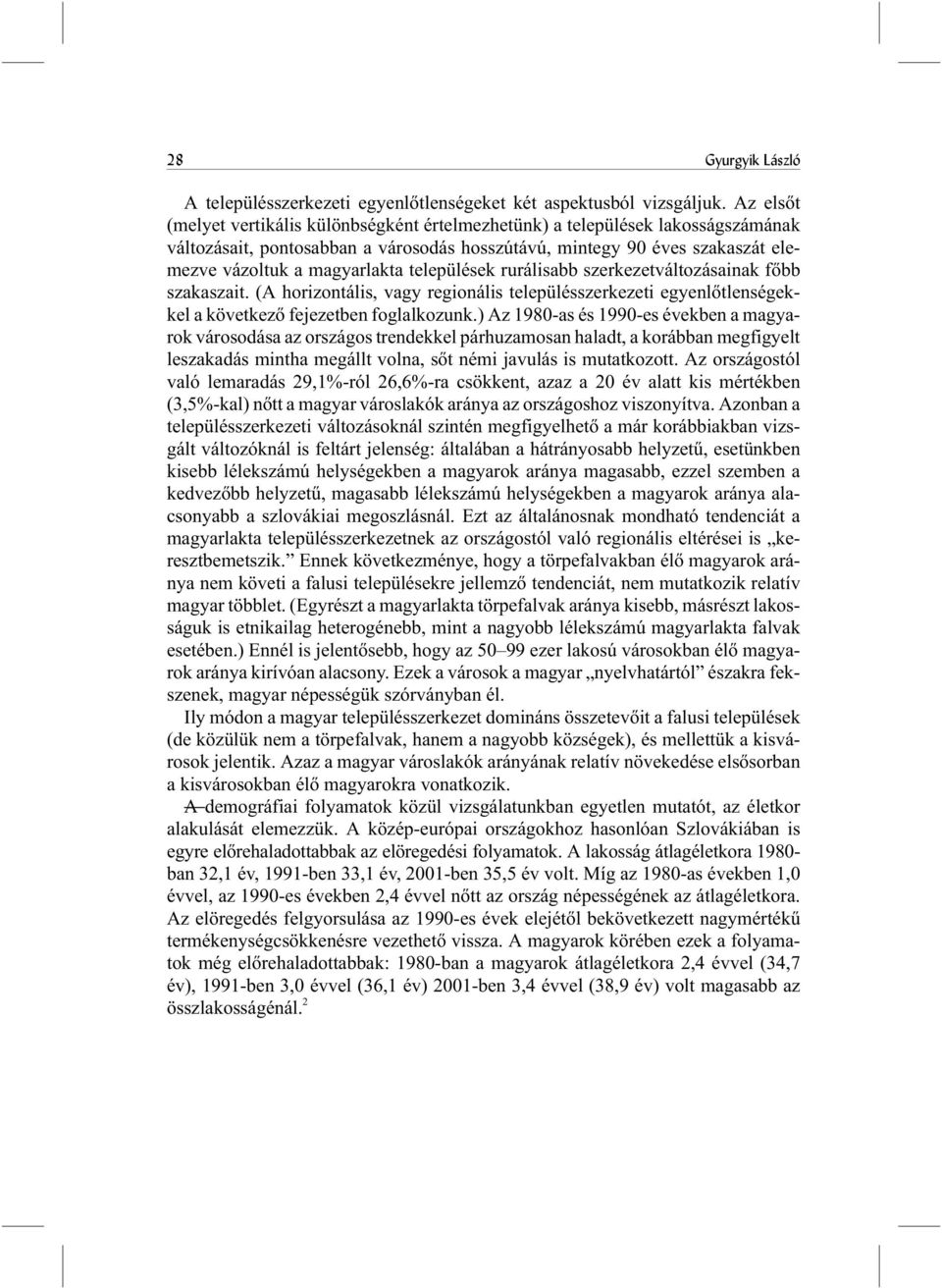 települések rurálisabb szerkezetváltozásainak fõbb szakaszait. (A horizontális, vagy regionális településszerkezeti egyenlõtlenségekkel a következõ fejezetben foglalkozunk.