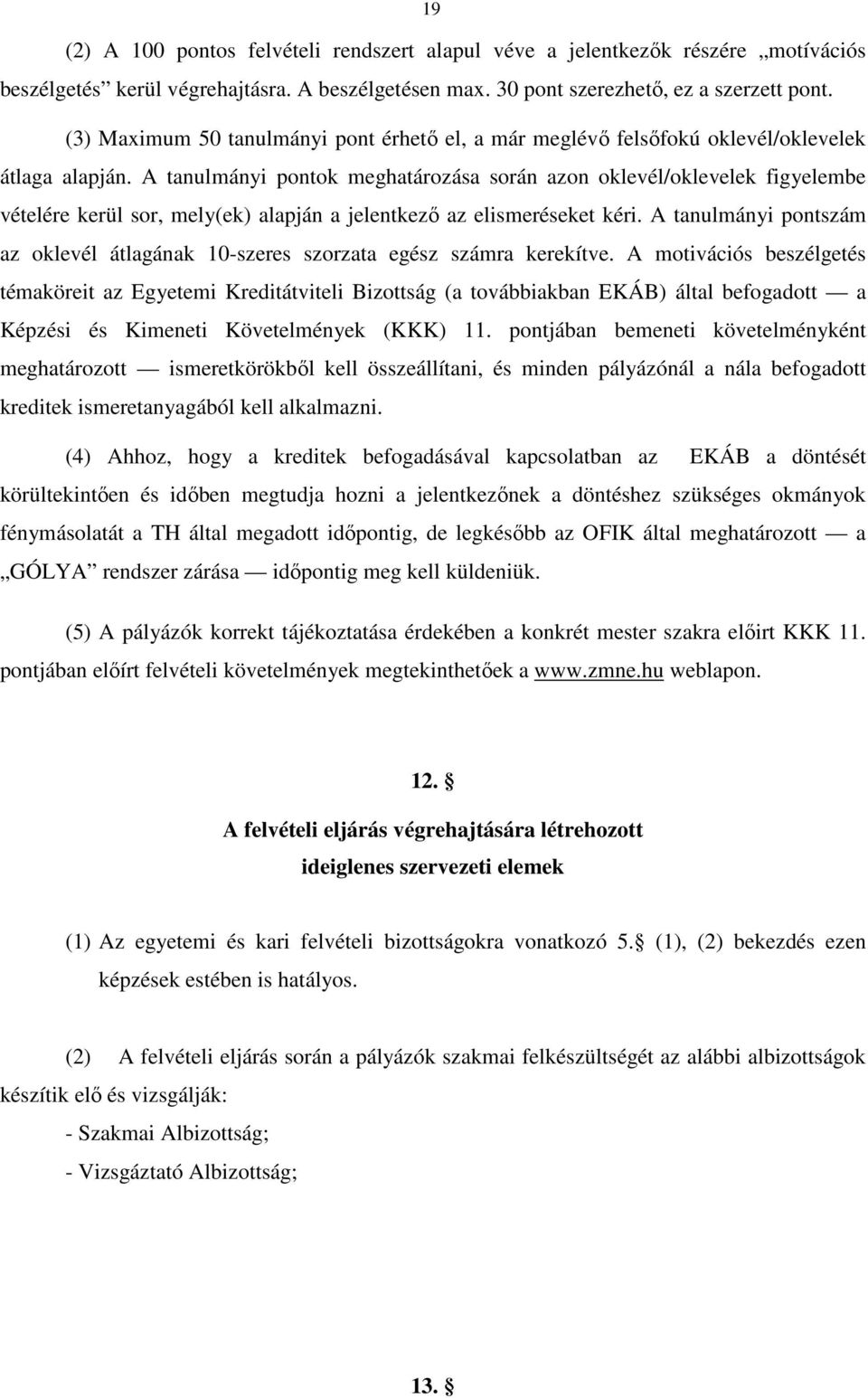 A tanulmányi pontok meghatározása során azon oklevél/oklevelek figyelembe vételére kerül sor, mely(ek) alapján a jelentkező az elismeréseket kéri.