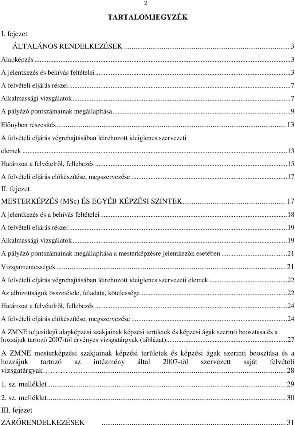 ..15 A felvételi eljárás előkészítése, megszervezése...17 II. fejezet MESTERKÉPZÉS (MSc) ÉS EGYÉB KÉPZÉSI SZINTEK... 17 A jelentkezés és a behívás feltételei...18 A felvételi eljárás részei.