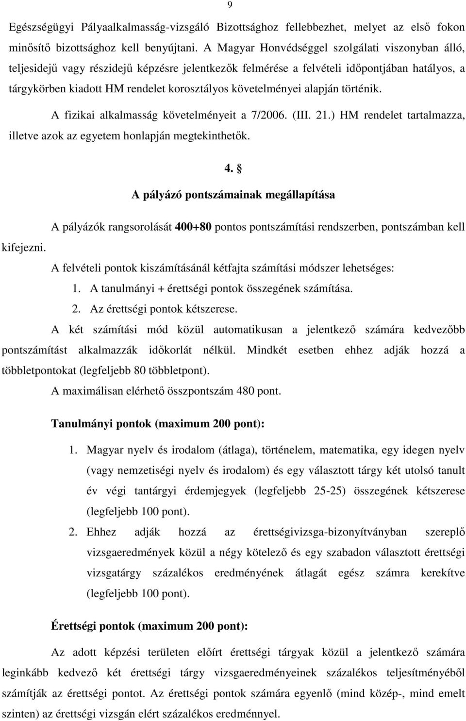 követelményei alapján történik. A fizikai alkalmasság követelményeit a 7/2006. (III. 21.) HM rendelet tartalmazza, illetve azok az egyetem honlapján megtekinthetők. 4.