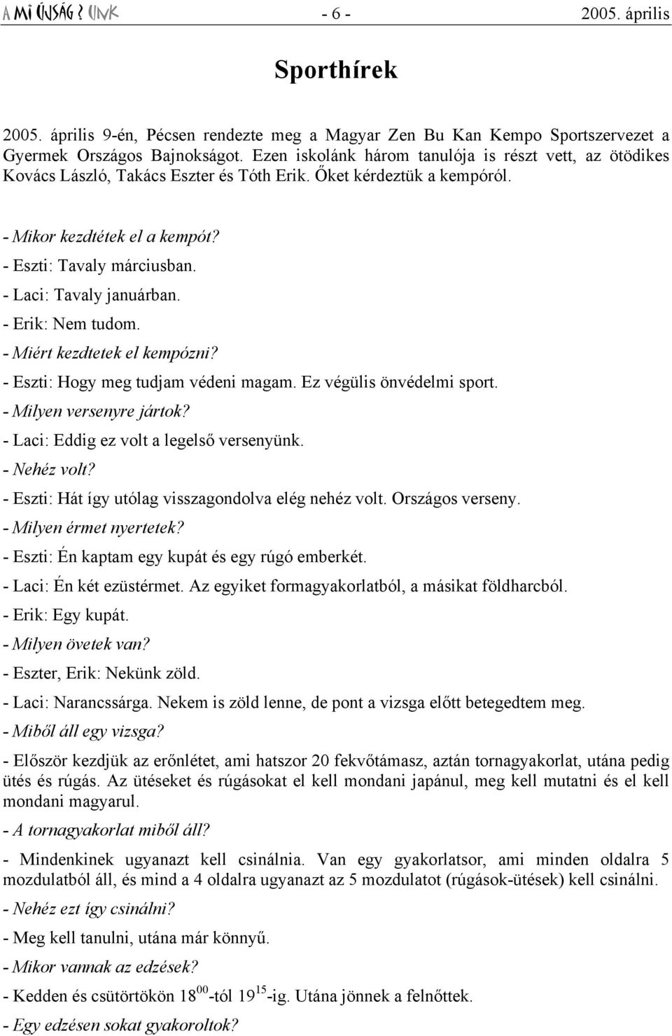 - Laci: Tavaly januárban. - Erik: Nem tudom. - Miért kezdtetek el kempózni? - Eszti: Hogy meg tudjam védeni magam. Ez végülis önvédelmi sport. - Milyen versenyre jártok?