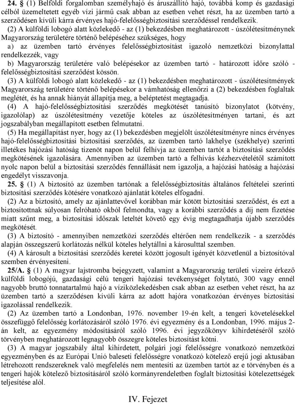 (2) A külföldi lobogó alatt közlekedő - az (1) bekezdésben meghatározott - úszólétesítménynek Magyarország területére történő belépéséhez szükséges, hogy a) az üzemben tartó érvényes