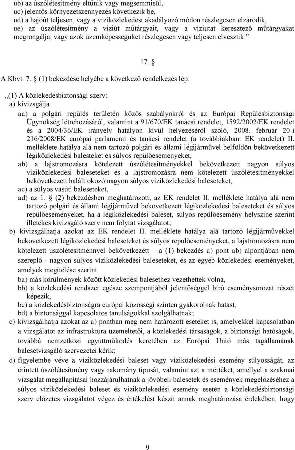 (1) bekezdése helyébe a következő rendelkezés lép: (1) A közlekedésbiztonsági szerv: a) kivizsgálja aa) a polgári repülés területén közös szabályokról és az Európai Repülésbiztonsági Ügynökség