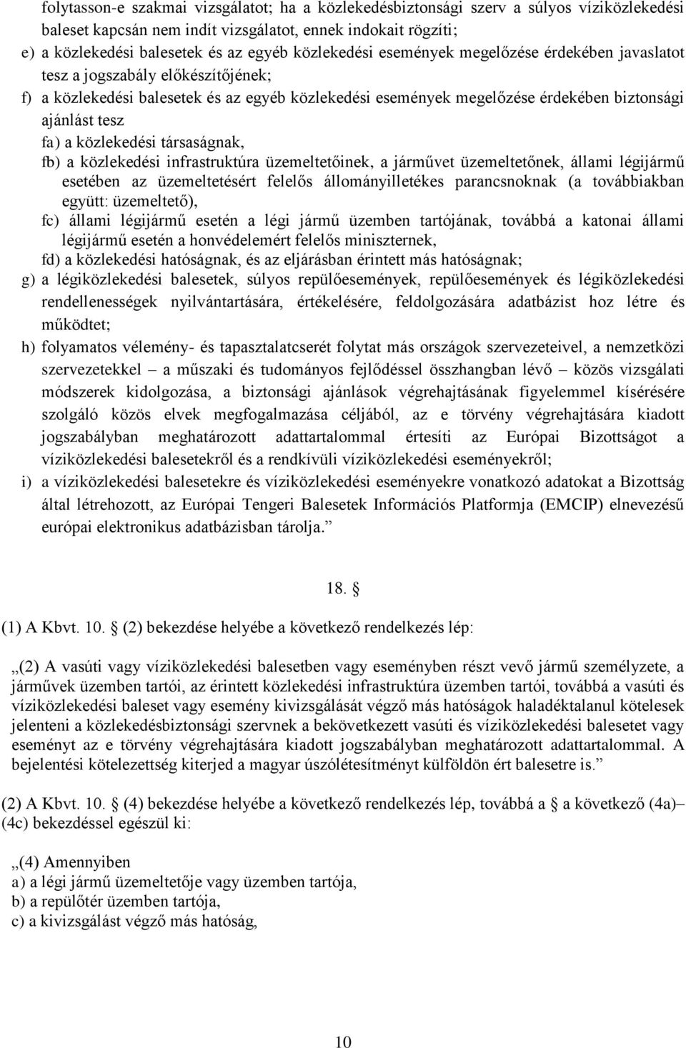 a közlekedési társaságnak, fb) a közlekedési infrastruktúra üzemeltetőinek, a járművet üzemeltetőnek, állami légijármű esetében az üzemeltetésért felelős állományilletékes parancsnoknak (a