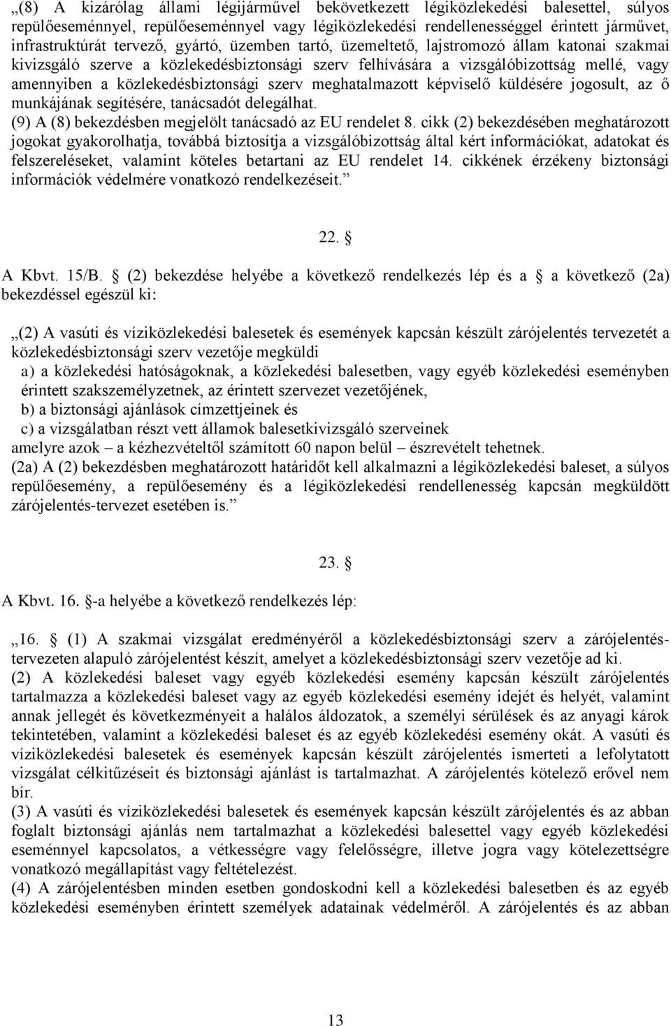 közlekedésbiztonsági szerv meghatalmazott képviselő küldésére jogosult, az ő munkájának segítésére, tanácsadót delegálhat. (9) A (8) bekezdésben megjelölt tanácsadó az EU rendelet 8.