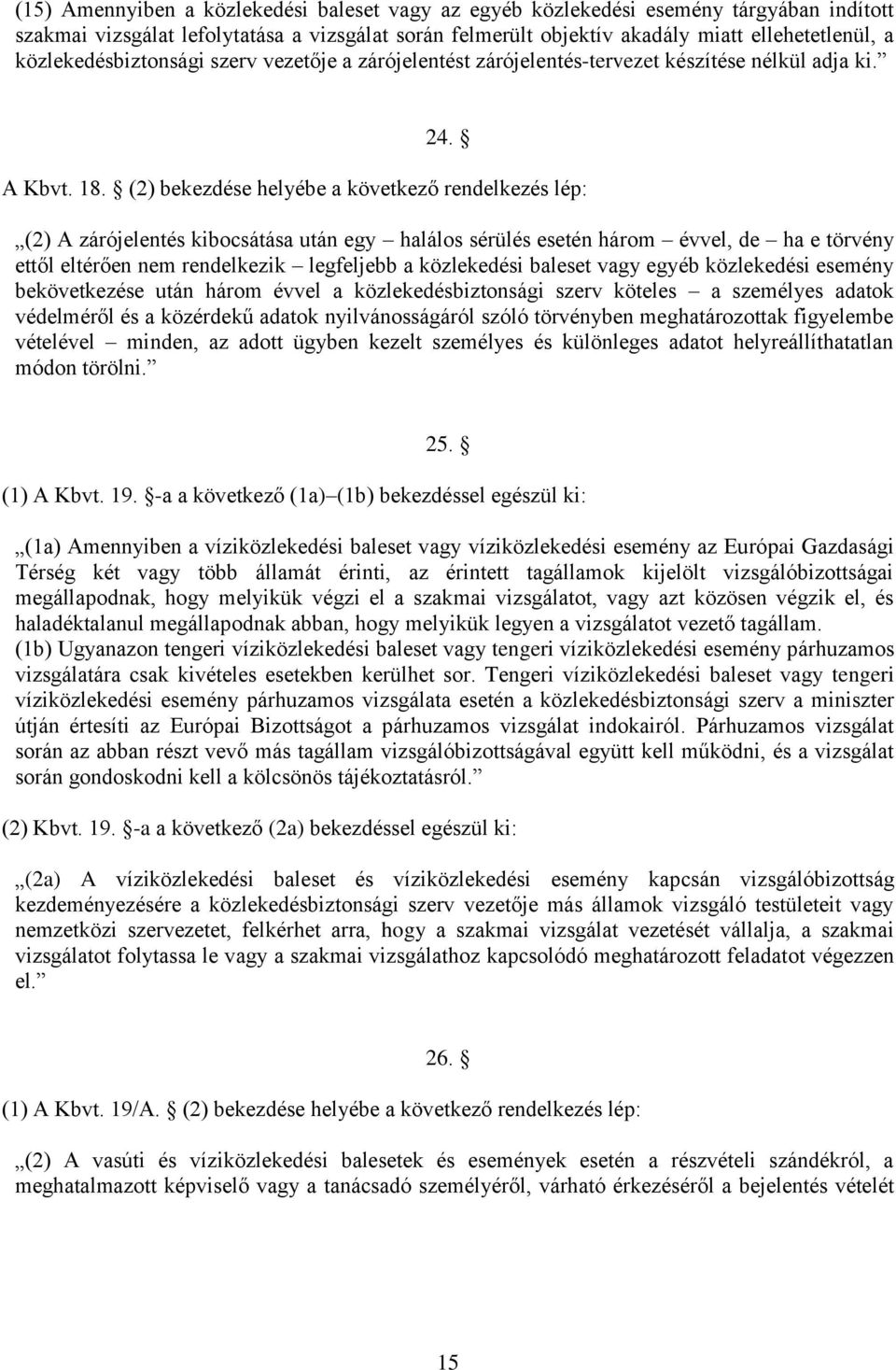 (2) bekezdése helyébe a következő rendelkezés lép: (2) A zárójelentés kibocsátása után egy halálos sérülés esetén három évvel, de ha e törvény ettől eltérően nem rendelkezik legfeljebb a közlekedési