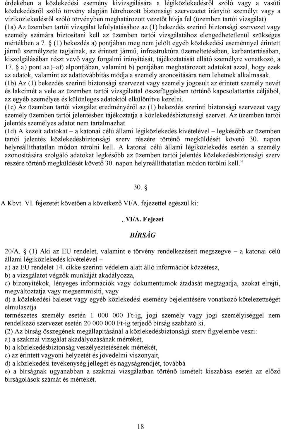 (1a) Az üzemben tartói vizsgálat lefolytatásához az (1) bekezdés szerinti biztonsági szervezet vagy személy számára biztosítani kell az üzemben tartói vizsgálatához elengedhetetlenül szükséges