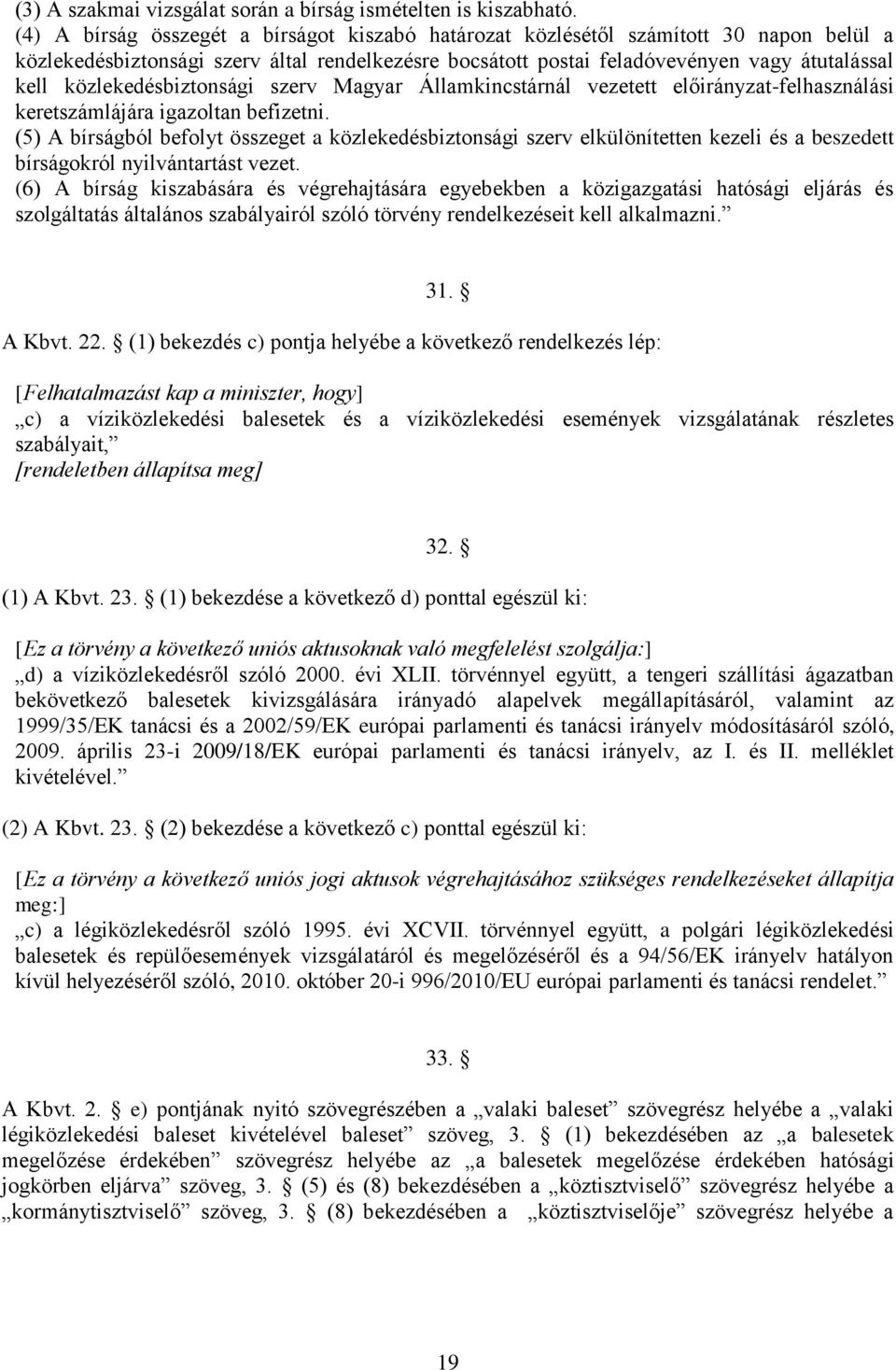 közlekedésbiztonsági szerv Magyar Államkincstárnál vezetett előirányzat-felhasználási keretszámlájára igazoltan befizetni.