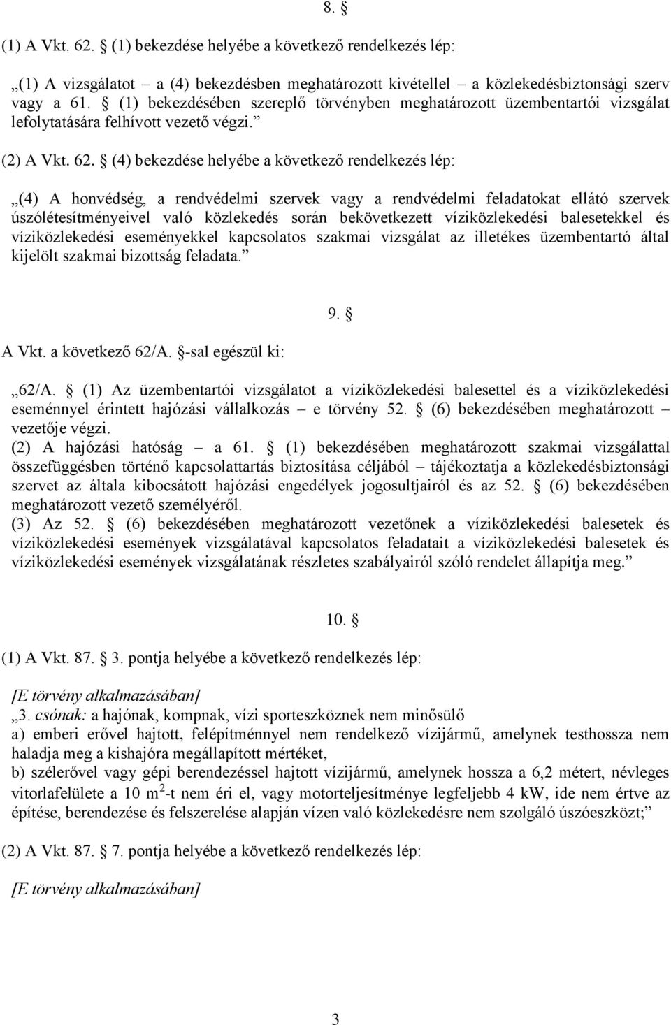 (4) bekezdése helyébe a következő rendelkezés lép: (4) A honvédség, a rendvédelmi szervek vagy a rendvédelmi feladatokat ellátó szervek úszólétesítményeivel való közlekedés során bekövetkezett