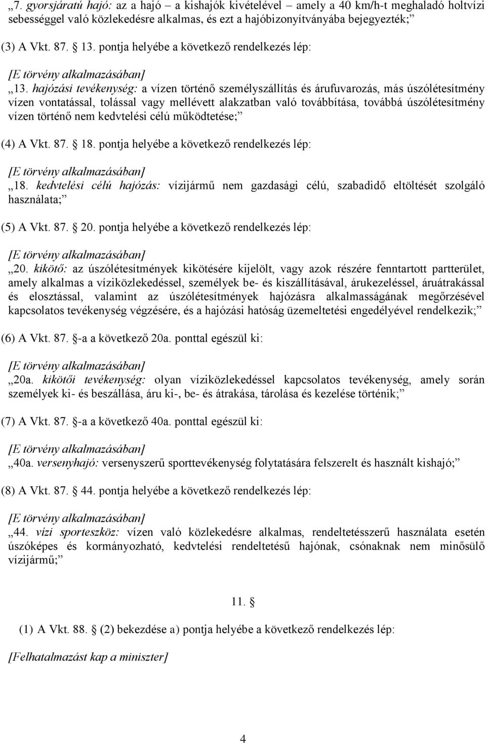 hajózási tevékenység: a vízen történő személyszállítás és árufuvarozás, más úszólétesítmény vízen vontatással, tolással vagy mellévett alakzatban való továbbítása, továbbá úszólétesítmény vízen