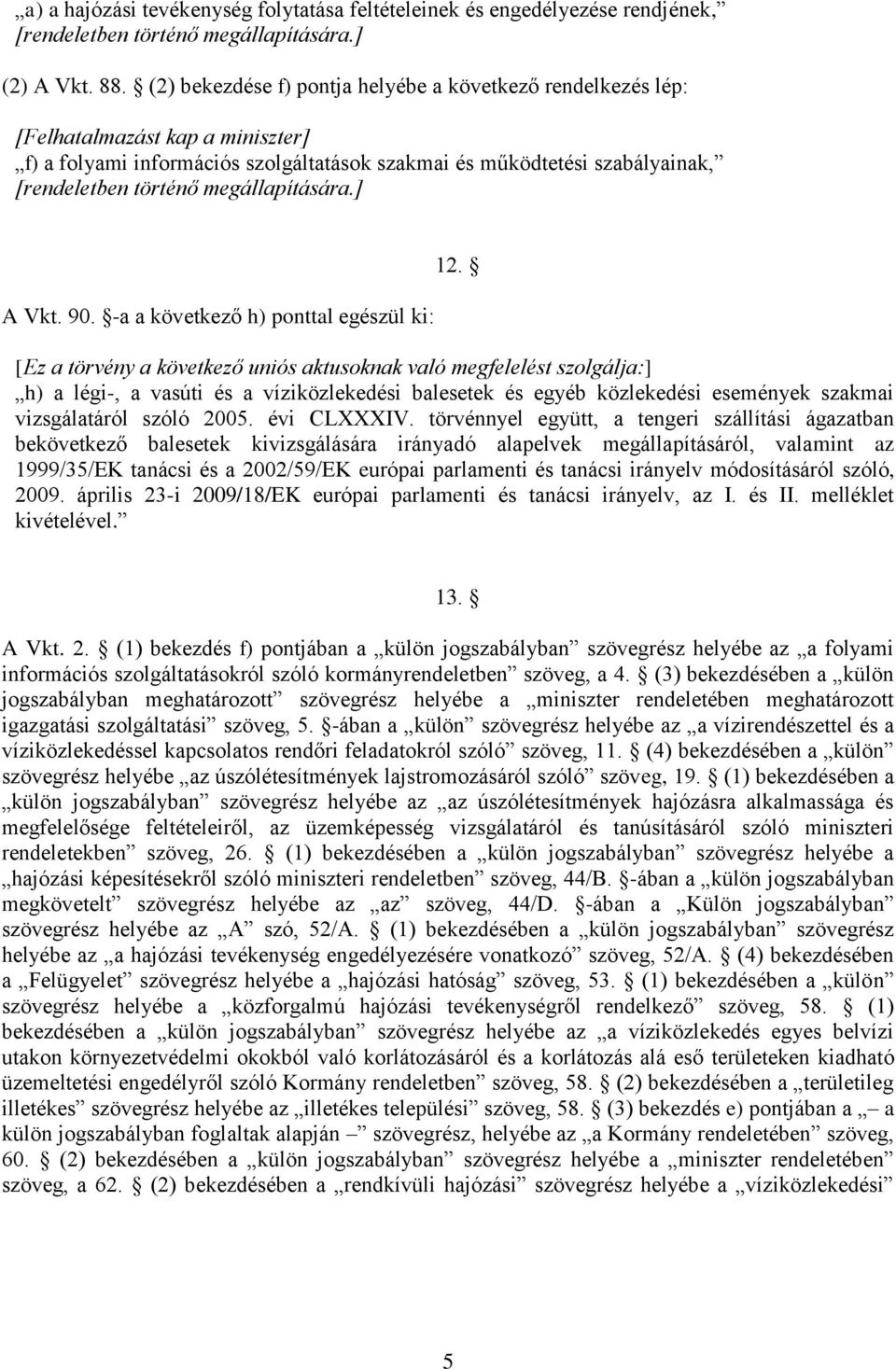 megállapítására.] A Vkt. 90. -a a következő h) ponttal egészül ki: 12.