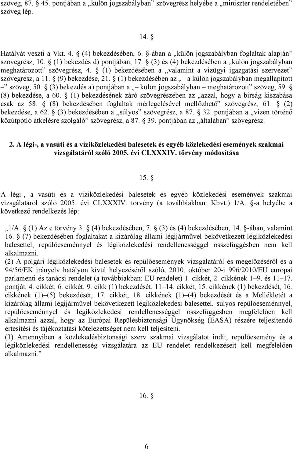 (1) bekezdésében a valamint a vízügyi igazgatási szervezet szövegrész, a 11. (9) bekezdése, 21. (1) bekezdésében az a külön jogszabályban megállapított szöveg, 50.