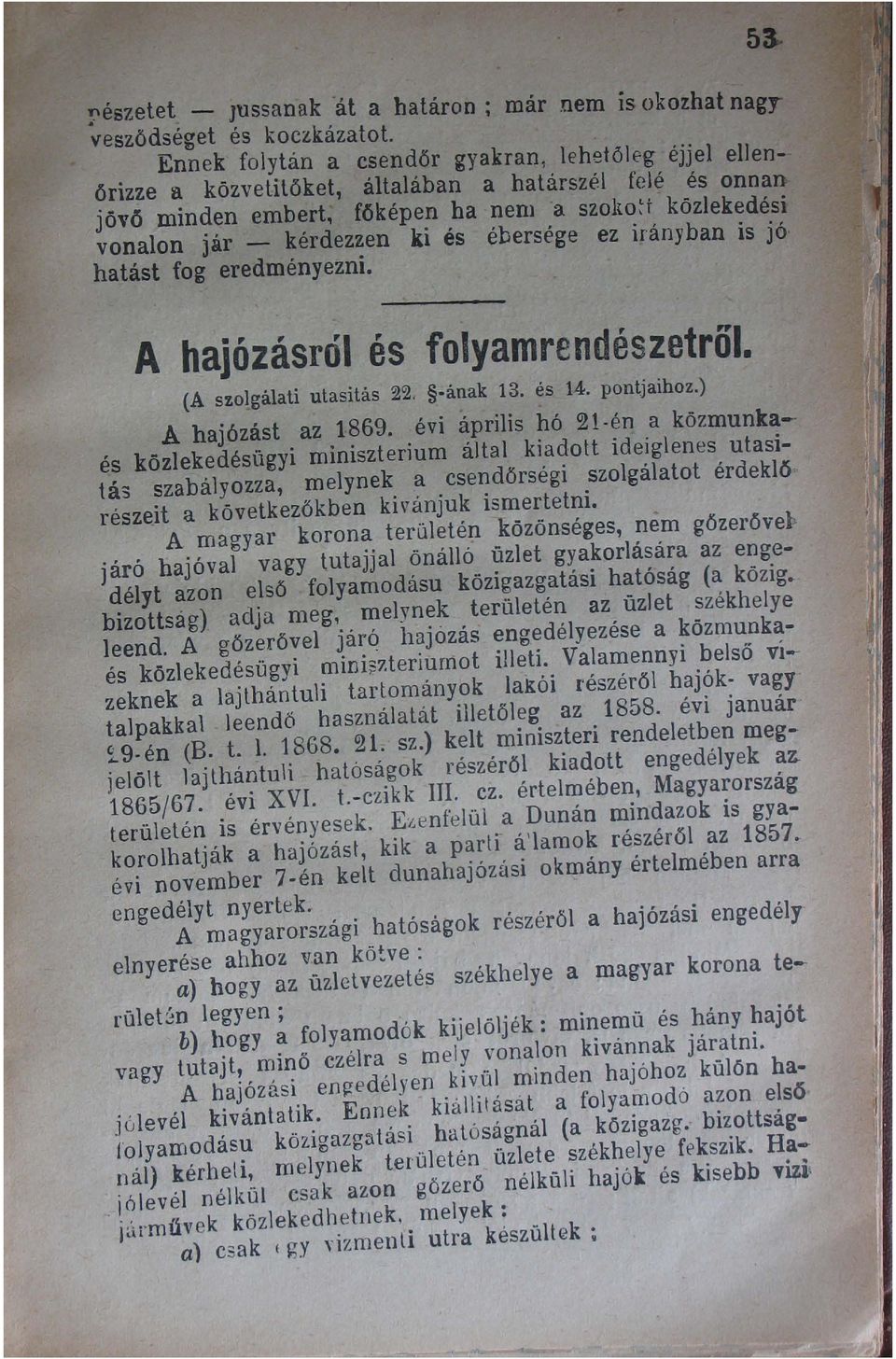 és ébersége ez irányban is jó hatást fog eredményezni. A hajózásról és folyamrendészetröl. (A szolgálati utasitás 22. -ának 13. és 14. pont jaihoz.) A hajózást az 1869.