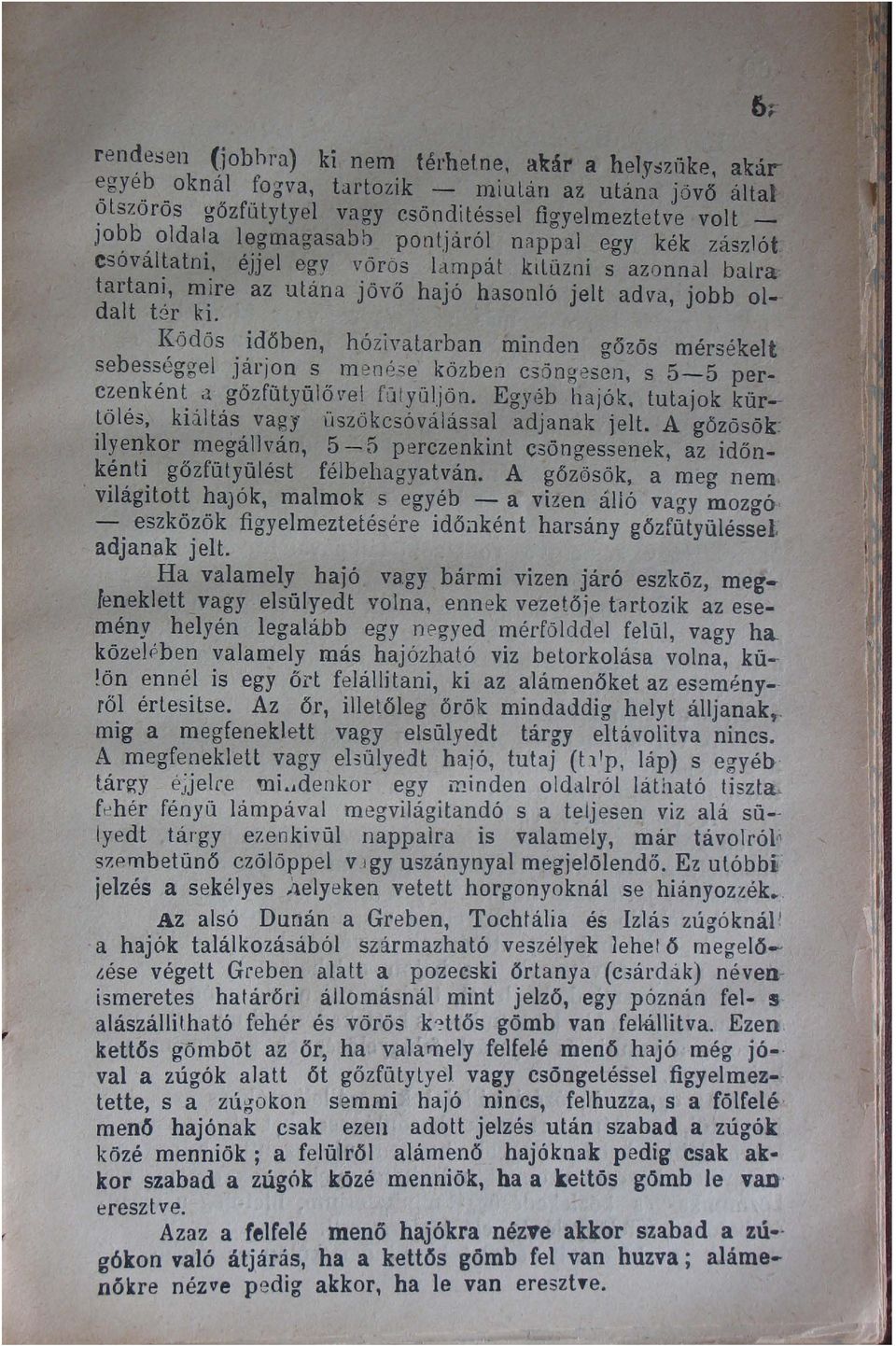 Ködös időben, hózi"alarban minden gőzös mérsékelt sebességgel járjon s mené.:;e közben csöngesen, s 5-5 perczenként <1 gőzfütyülő\rel fütyüljön. Egyéb hajók.