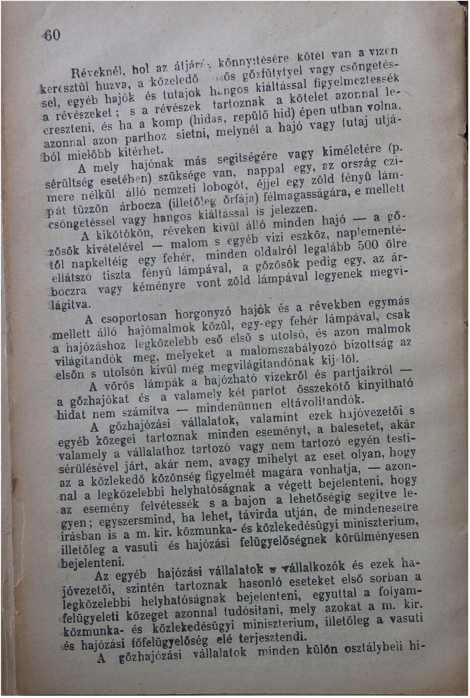 hajónak más sp,~itségére vagy kimélet~re (~. sérültség esetéhen) szüksége van, nappal egy, az orszag CZ1- mere nélkül álló nemzeli lobogót, éjjel egy zöld tényü lám "pát lüzzön árboc.