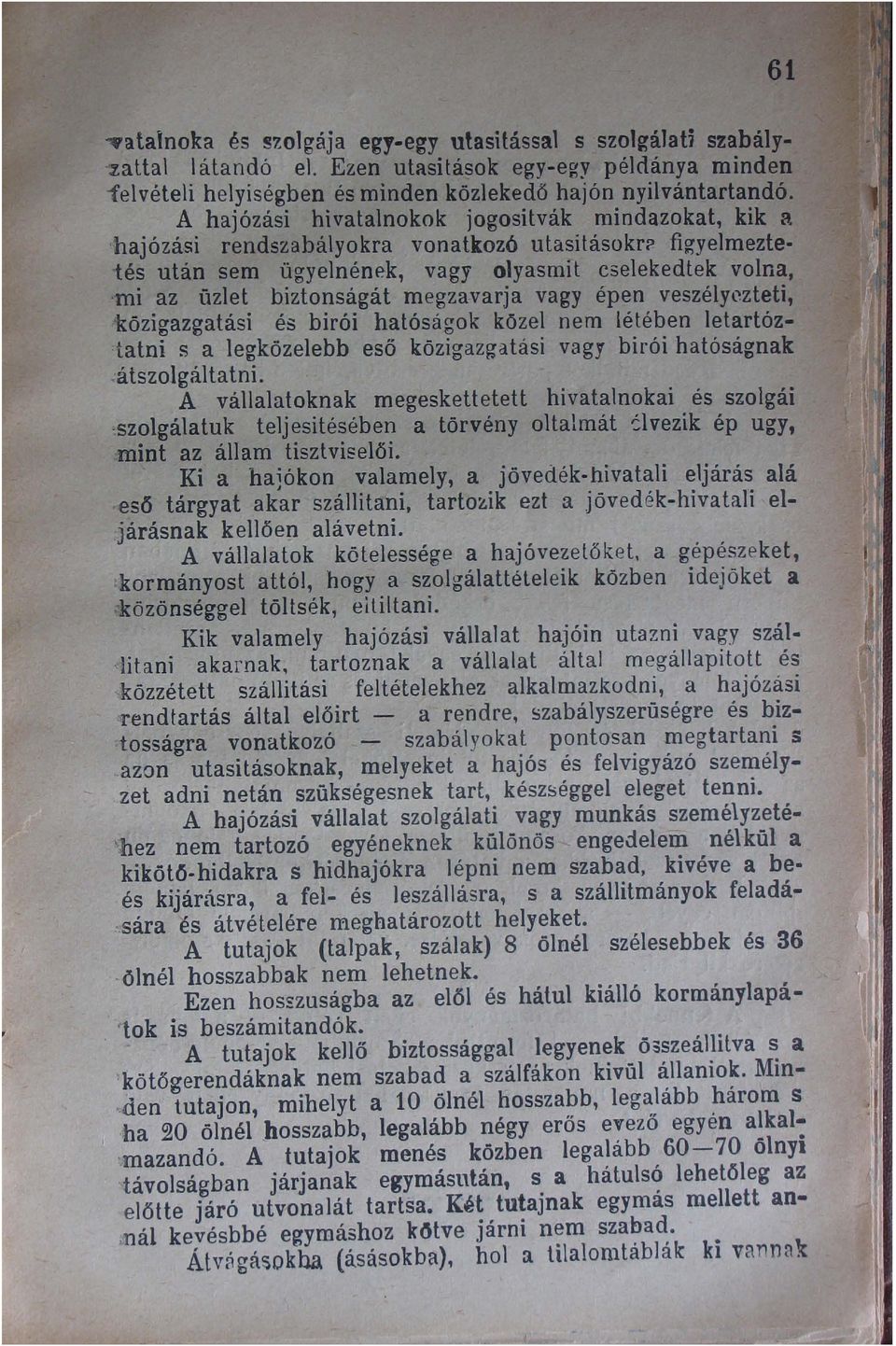 figyelmeztetés után sem ügyelnének, vagy olyasmit cselekedtek volna, mi az üzlet biztonságát megzavarja vagy épen veszélyezteti, közigazgatási és birói hatóságok közel nem létében letartóztatni s a