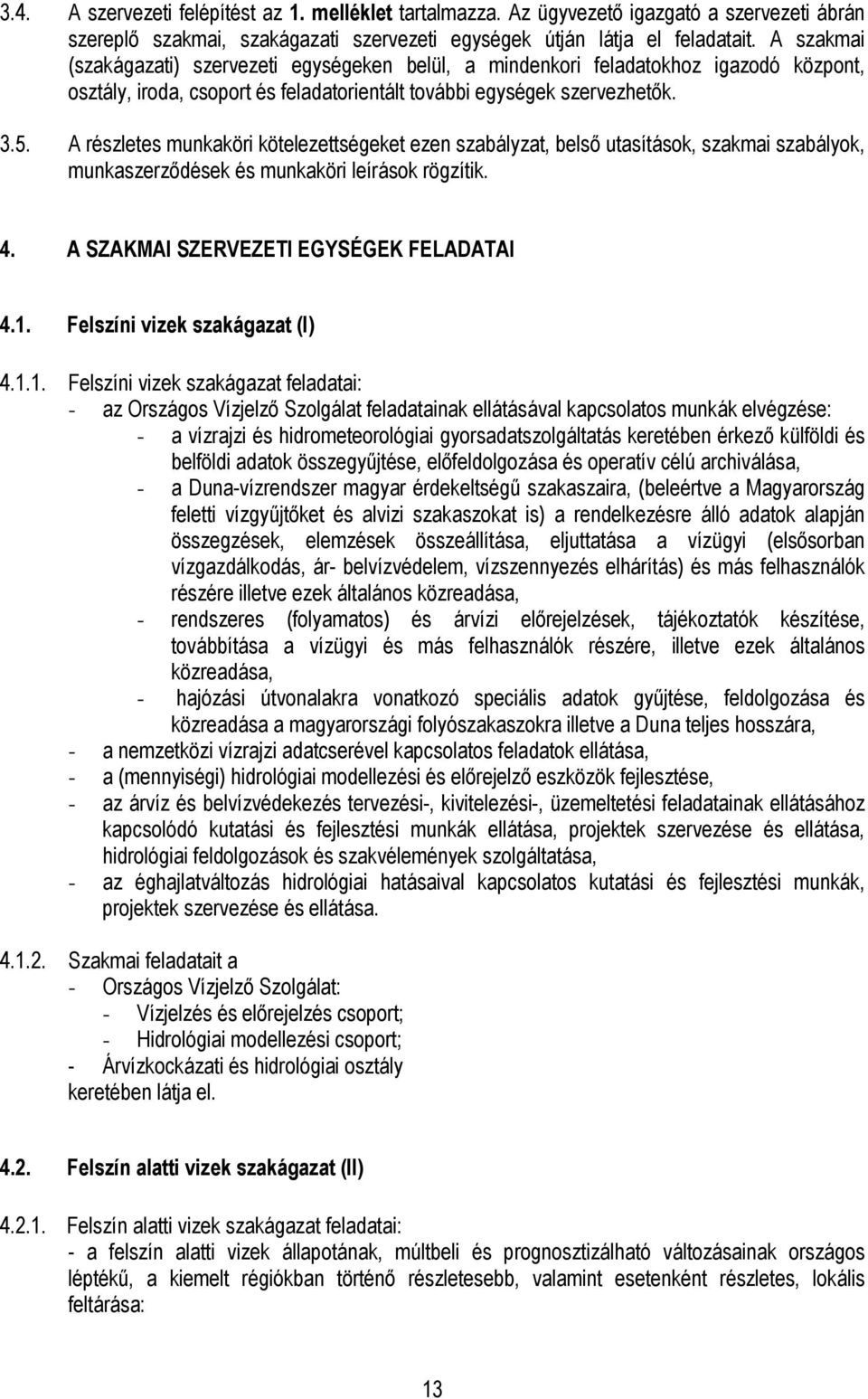 A részletes munkaköri kötelezettségeket ezen szabályzat, belsı utasítások, szakmai szabályok, munkaszerzıdések és munkaköri leírások rögzítik. 4. A SZAKMAI SZERVEZETI EGYSÉGEK FELADATAI 4.1.