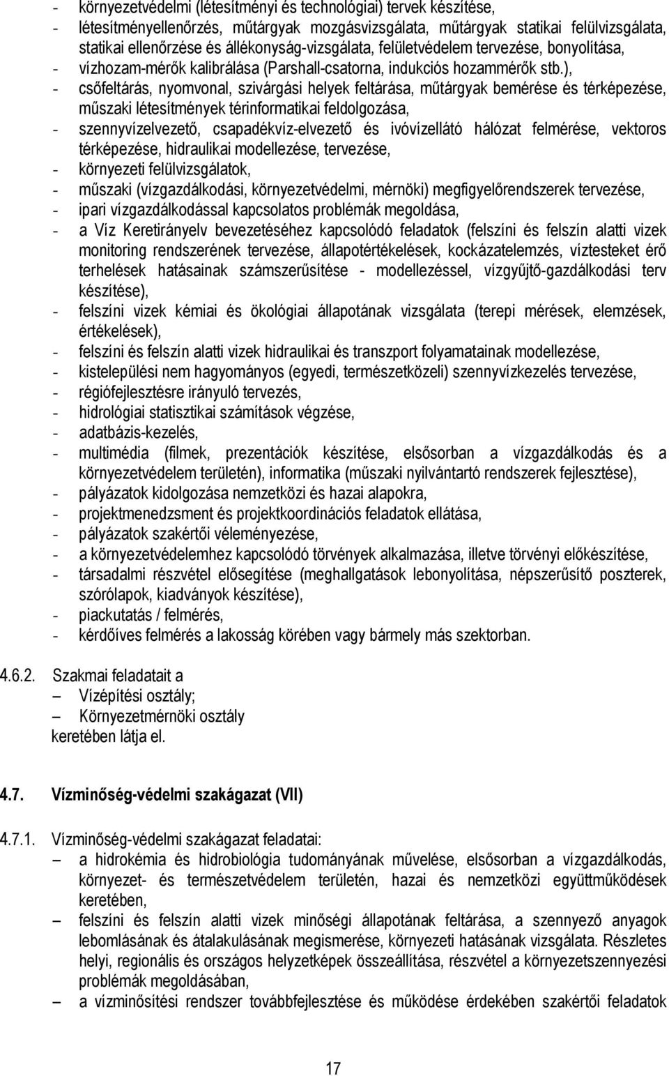 ), - csıfeltárás, nyomvonal, szivárgási helyek feltárása, mőtárgyak bemérése és térképezése, mőszaki létesítmények térinformatikai feldolgozása, - szennyvízelvezetı, csapadékvíz-elvezetı és