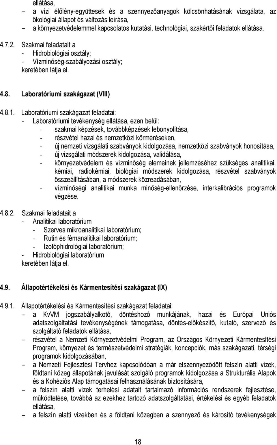 Laboratóriumi szakágazat feladatai: - Laboratóriumi tevékenység ellátása, ezen belül: - szakmai képzések, továbbképzések lebonyolítása, - részvétel hazai és nemzetközi körméréseken, - új nemzeti