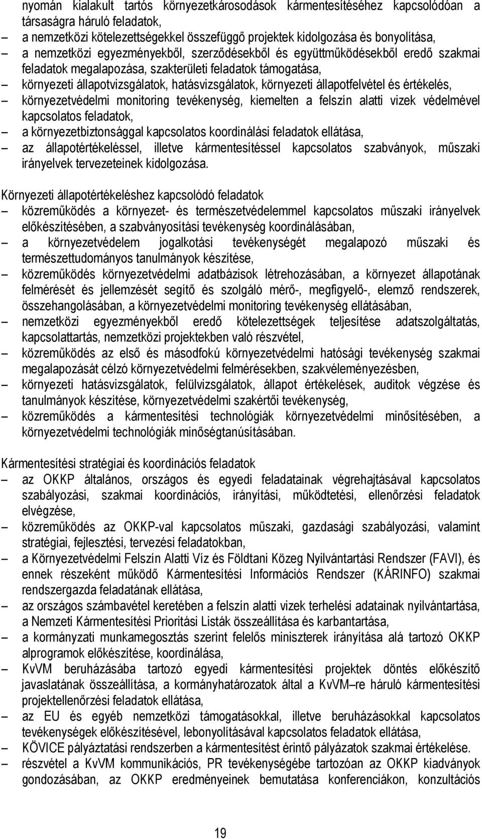 állapotfelvétel és értékelés, környezetvédelmi monitoring tevékenység, kiemelten a felszín alatti vizek védelmével kapcsolatos feladatok, a környezetbiztonsággal kapcsolatos koordinálási feladatok