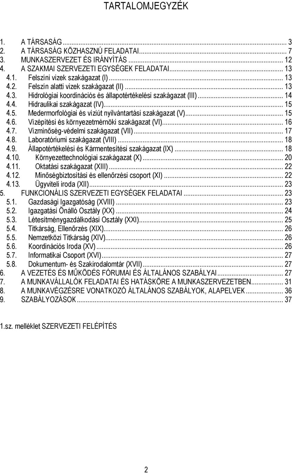 4.5. Medermorfológiai és víziút nyilvántartási szakágazat (V)... 15 4.6. Vízépítési és környezetmérnöki szakágazat (VI)... 16 4.7. Vízminıség-védelmi szakágazat (VII)... 17 4.8.