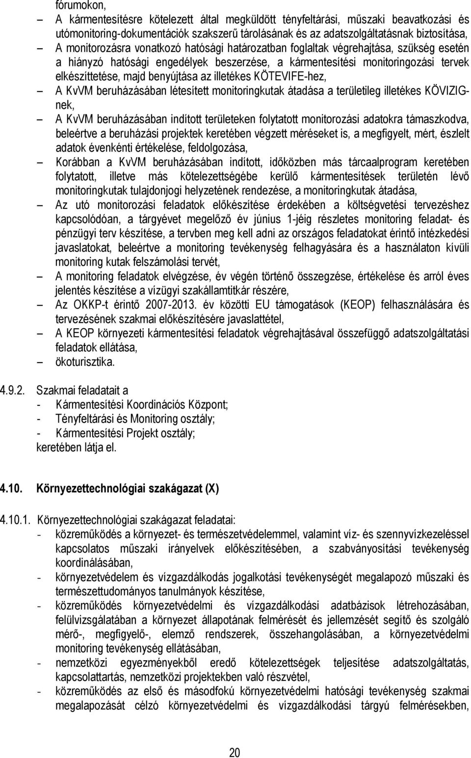 az illetékes KÖTEVIFE-hez, A KvVM beruházásában létesített monitoringkutak átadása a területileg illetékes KÖVIZIGnek, A KvVM beruházásában indított területeken folytatott monitorozási adatokra