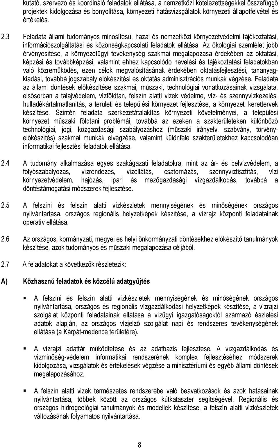 Az ökológiai szemlélet jobb érvényesítése, a környezetügyi tevékenység szakmai megalapozása érdekében az oktatási, képzési és továbbképzési, valamint ehhez kapcsolódó nevelési és tájékoztatási