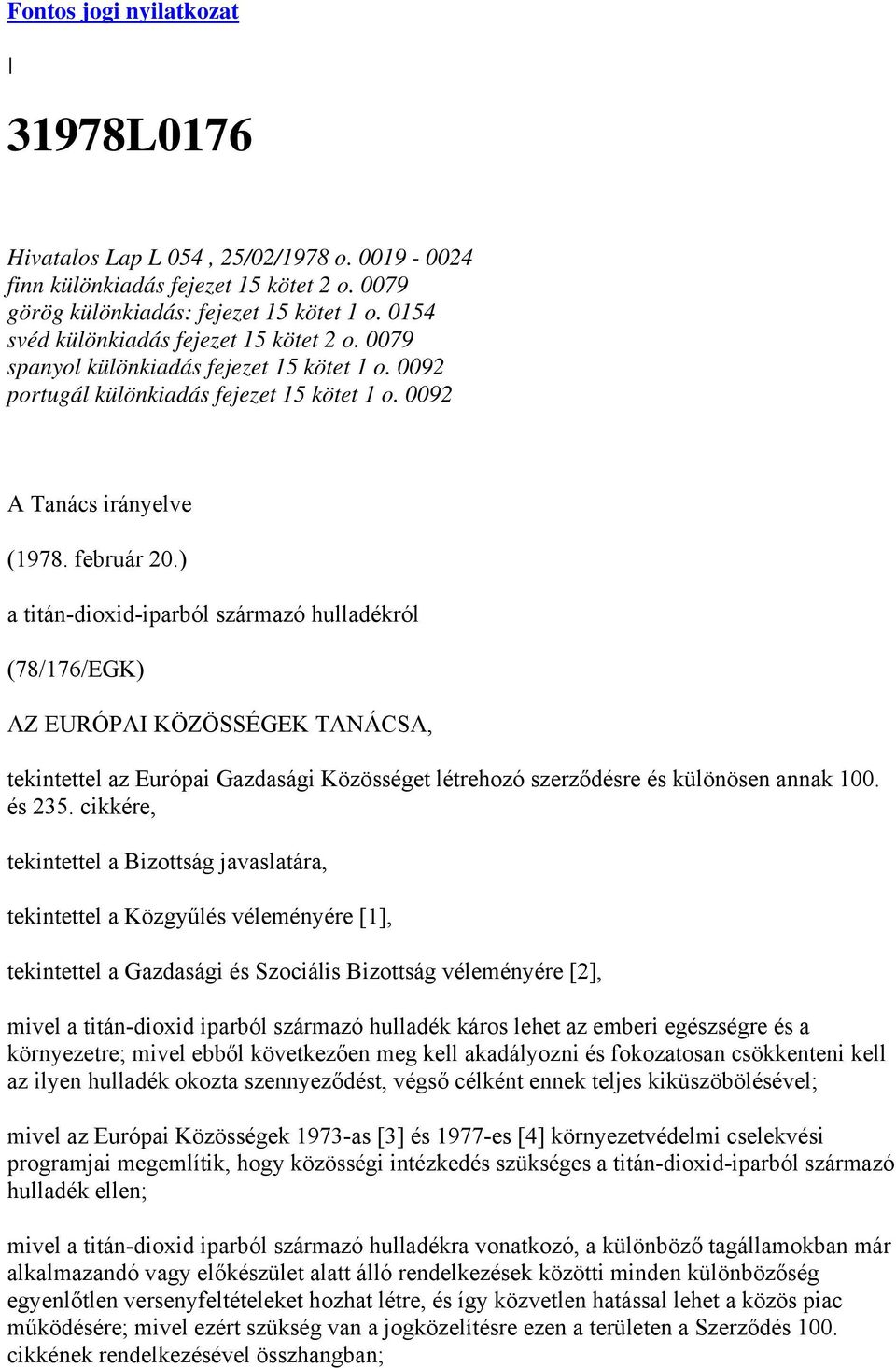 ) a titán-dioxid-iparból származó hulladékról (78/176/EGK) AZ EURÓPAI KÖZÖSSÉGEK TANÁCSA, tekintettel az Európai Gazdasági Közösséget létrehozó szerződésre és különösen annak 100. és 235.