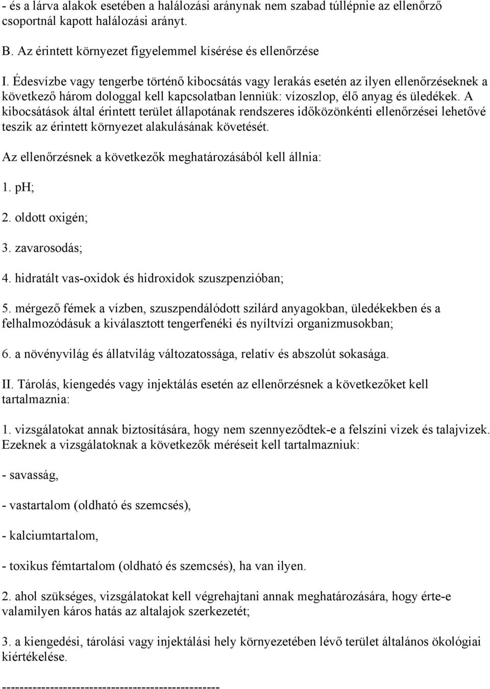 A kibocsátások által érintett terület állapotának rendszeres időközönkénti ellenőrzései lehetővé teszik az érintett környezet alakulásának követését.